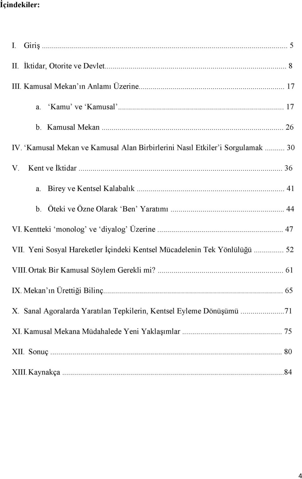 .. 44 VI. Kentteki monolog ve diyalog Üzerine... 47 VII. Yeni Sosyal Hareketler İçindeki Kentsel Mücadelenin Tek Yönlülüğü... 52 VIII. Ortak Bir Kamusal Söylem Gerekli mi?