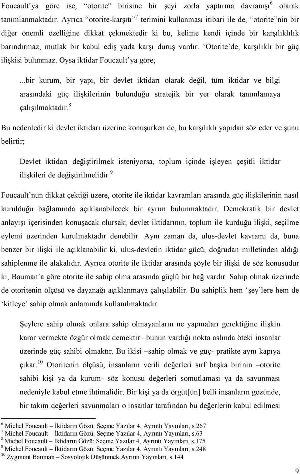 yada karşı duruş vardır. Otorite de, karşılıklı bir güç ilişkisi bulunmaz. Oysa iktidar Foucault ya göre;.