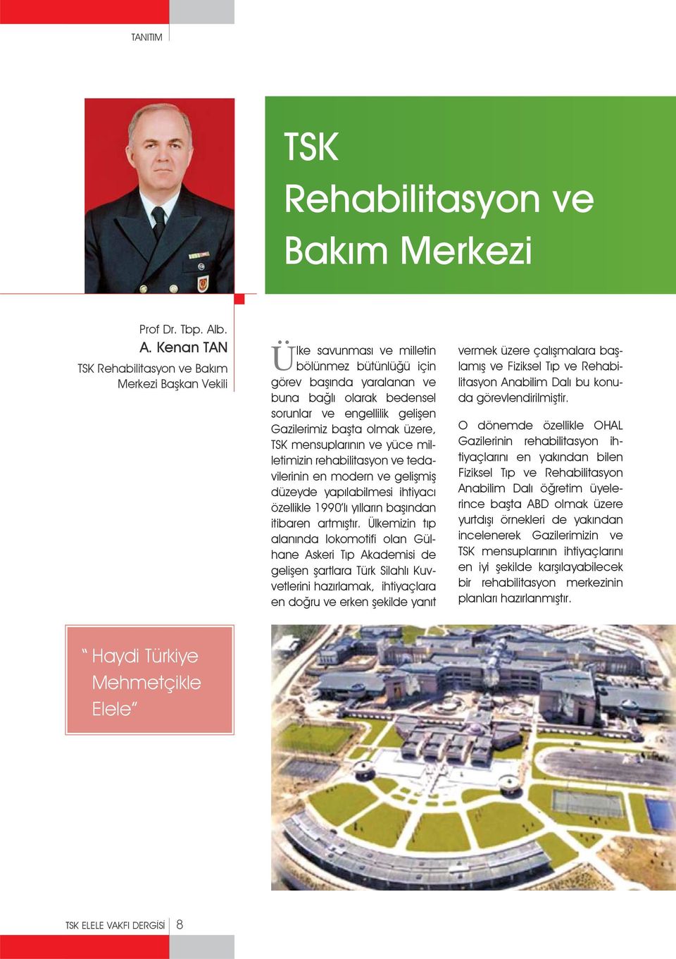 Gazilerimiz ba ta olmak üzere, TSK mensuplar n n ve yüce milletimizin rehabilitasyon ve tedavilerinin en modern ve geli mi düzeyde yap labilmesi ihtiyac özellikle 1990 l y llar n ba ndan itibaren