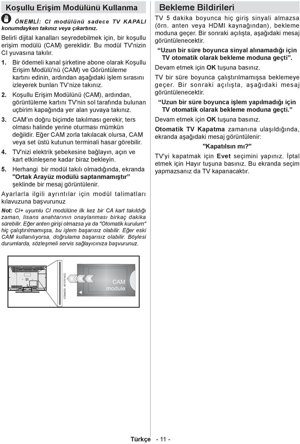 Bir ödemeli kanal şirketine abone olarak Koşullu Erişim Modülü'nü (CAM) ve Görüntüleme kartını edinin, ardından aşağıdaki işlem sırasını izleyerek bunları TV nize takınız. 2.