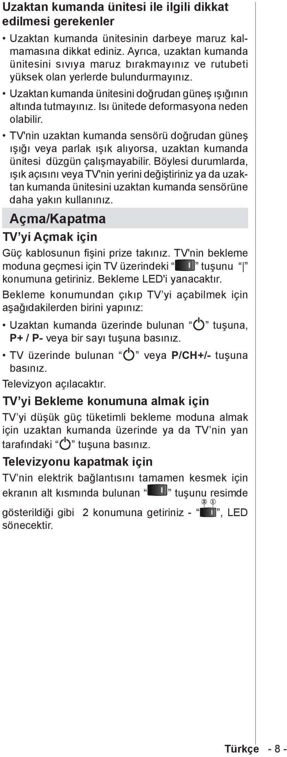 Isı ünitede deformasyona neden olabilir. TV'nin uzaktan kumanda sensörü doğrudan güneş ışığı veya parlak ışık alıyorsa, uzaktan kumanda ünitesi düzgün çalışmayabilir.