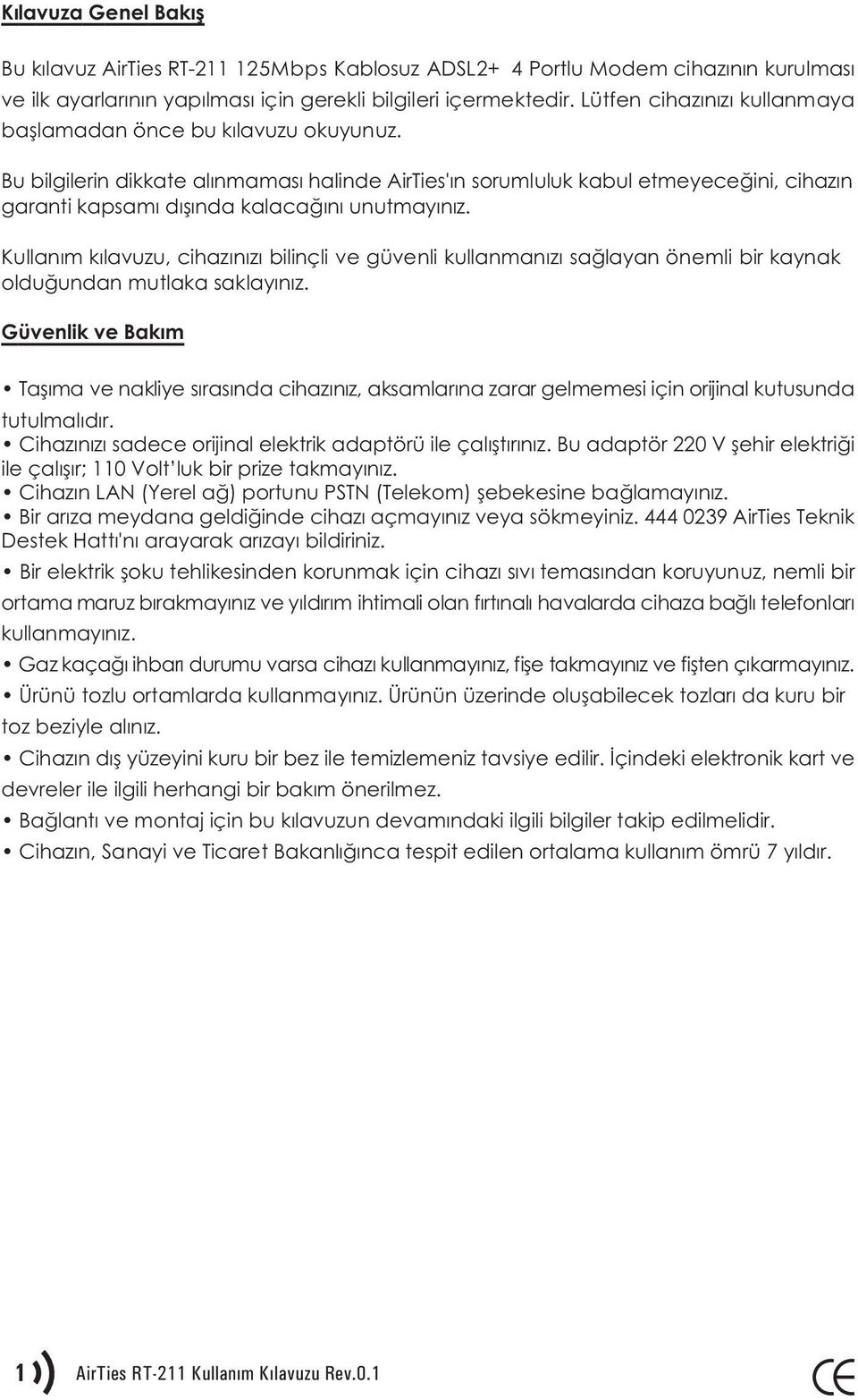 Bu bilgilerin dikkate alýnmamasý halinde AirTies'ýn sorumluluk kabul etmeyeceðini, cihazýn garanti kapsamý dýþýnda kalacaðýný unutmayýnýz.