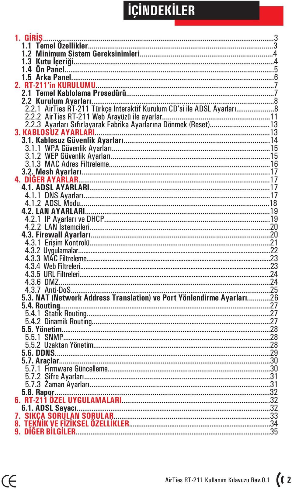 ..13 3. KABLOSUZ AYARLARI...13 3.1. Kablosuz Güvenlik Ayarlarý...14 3.1.1 WPA Güvenlik Ayarlarý...15 3.1.2 WEP Güvenlik Ayarlarý...15 3.1.3 MAC Adres Filtreleme...16 3.2. Mesh Ayarlarý...17 4.