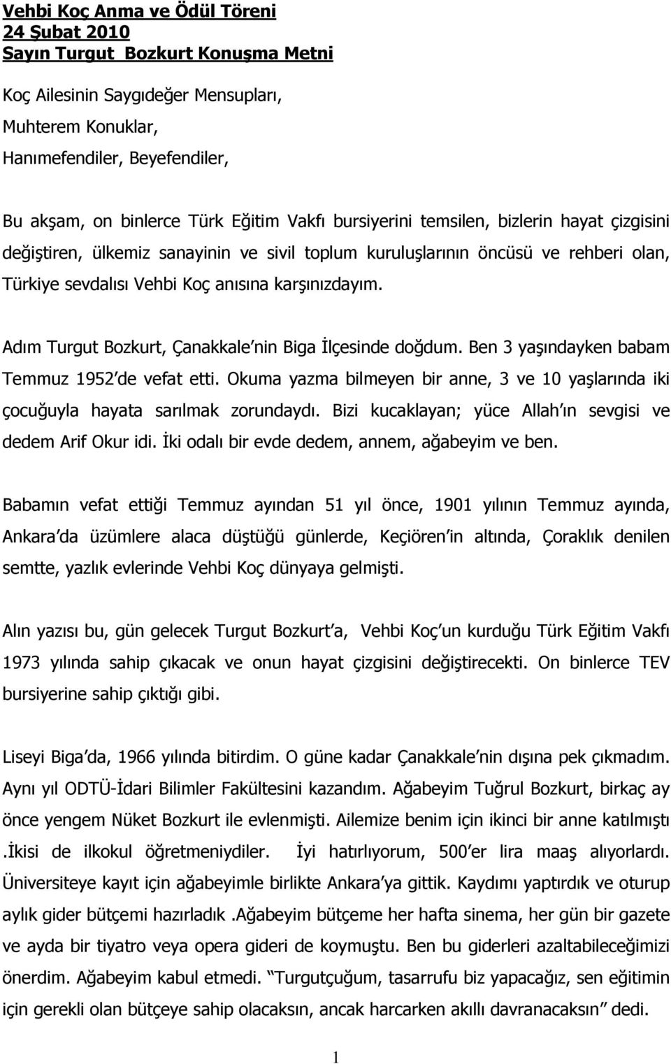 Adım Turgut Bozkurt, Çanakkale nin Biga İlçesinde doğdum. Ben 3 yaşındayken babam Temmuz 1952 de vefat etti. Okuma yazma bilmeyen bir anne, 3 ve 10 yaşlarında iki çocuğuyla hayata sarılmak zorundaydı.