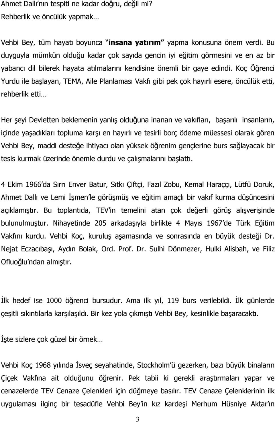 Koç Öğrenci Yurdu ile başlayan, TEMA, Aile Planlaması Vakfı gibi pek çok hayırlı esere, öncülük etti, rehberlik etti Her şeyi Devletten beklemenin yanlış olduğuna inanan ve vakıfları, başarılı