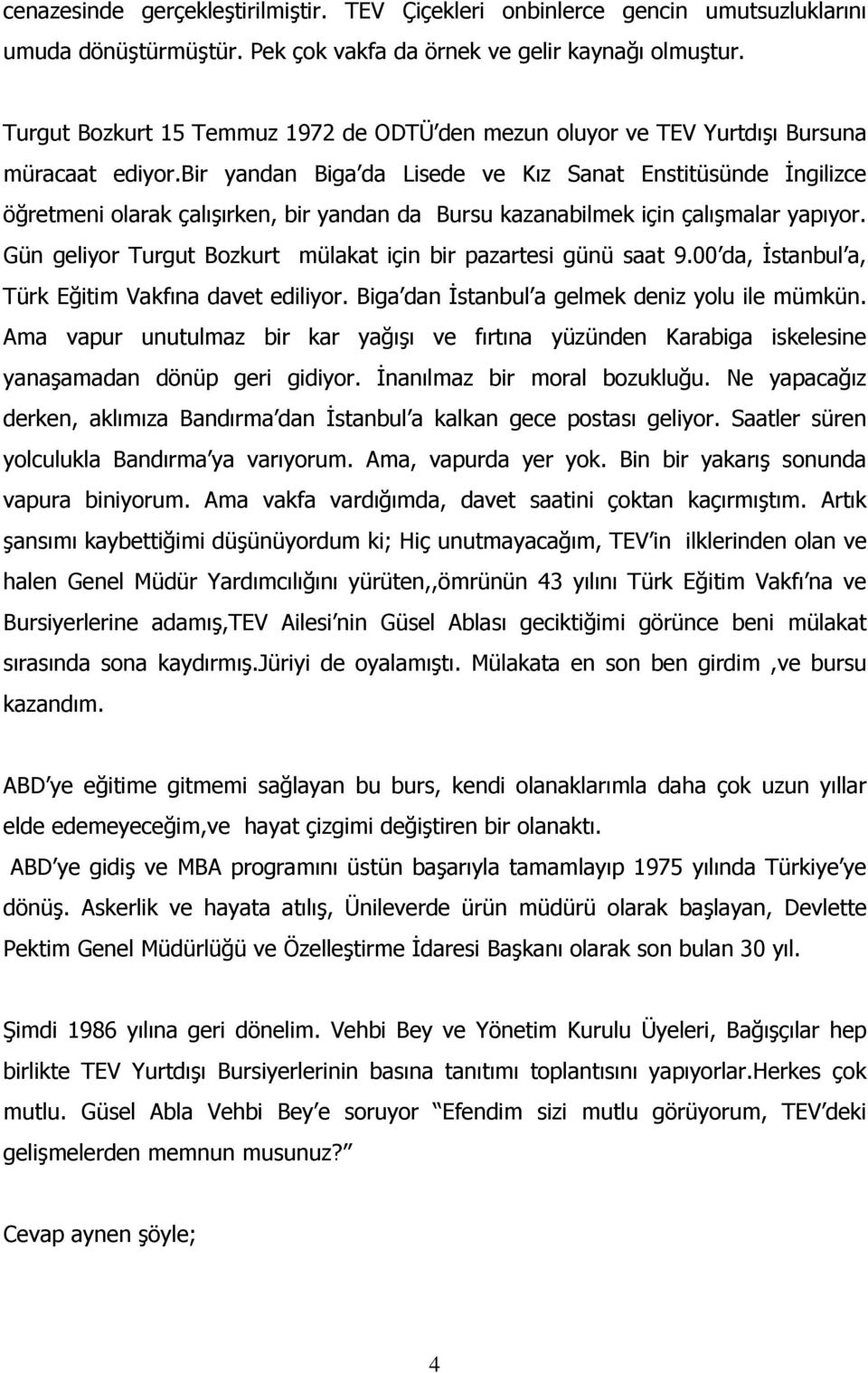 bir yandan Biga da Lisede ve Kız Sanat Enstitüsünde İngilizce öğretmeni olarak çalışırken, bir yandan da Bursu kazanabilmek için çalışmalar yapıyor.