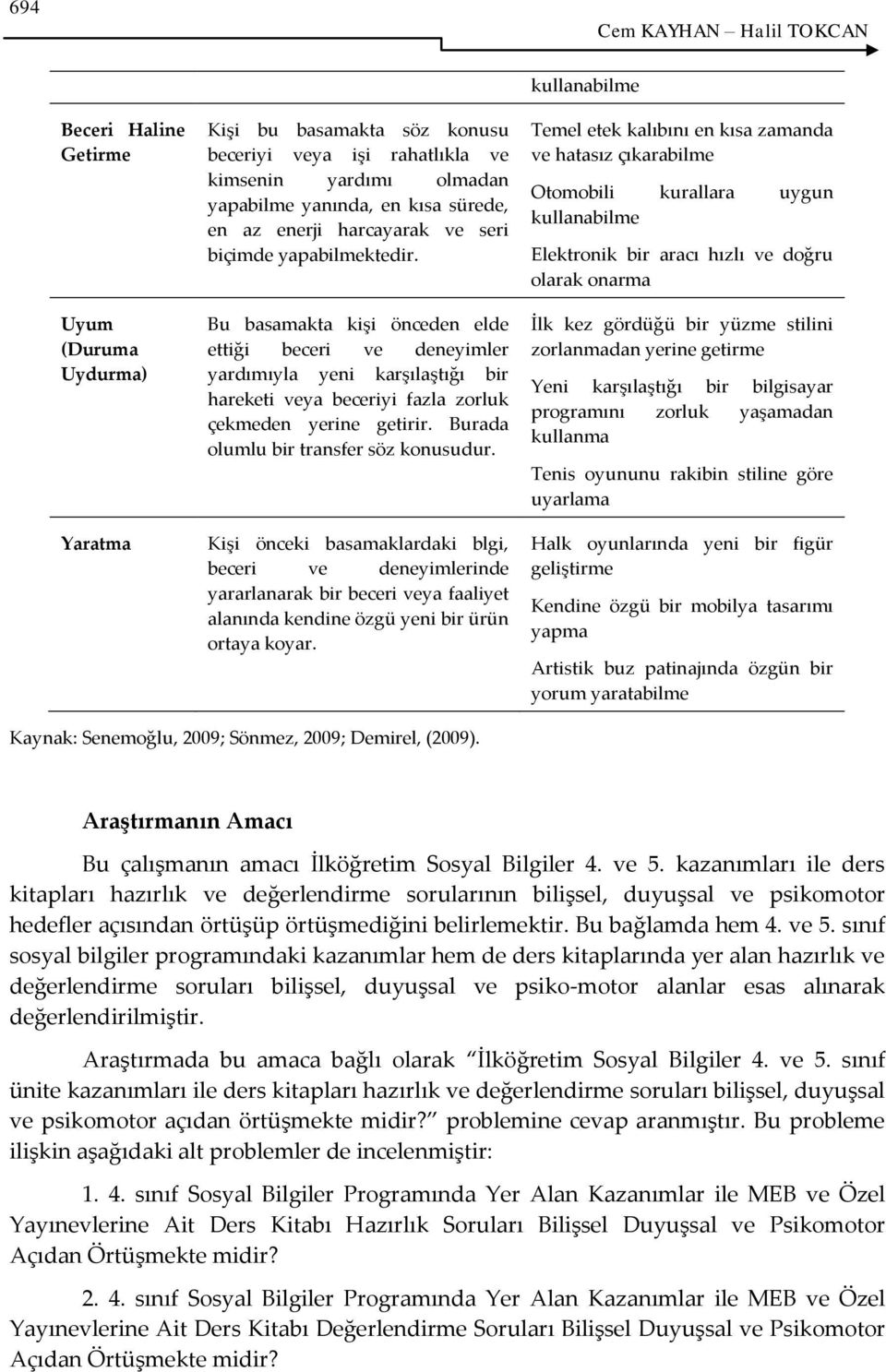 Bu basamakta kişi önceden elde ettiği beceri ve deneyimler yardımıyla yeni karşılaştığı bir hareketi veya beceriyi fazla zorluk çekmeden yerine getirir. Burada olumlu bir transfer söz konusudur.