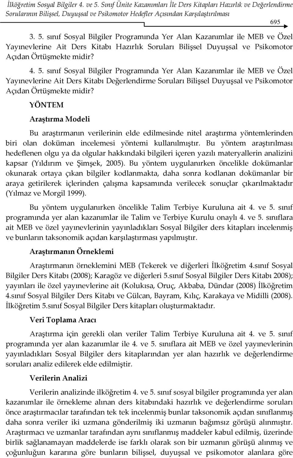 YÖNTEM Araştırma Modeli Bu araştırmanın verilerinin elde edilmesinde nitel araştırma yöntemlerinden biri olan doküman incelemesi yöntemi kullanılmıştır.