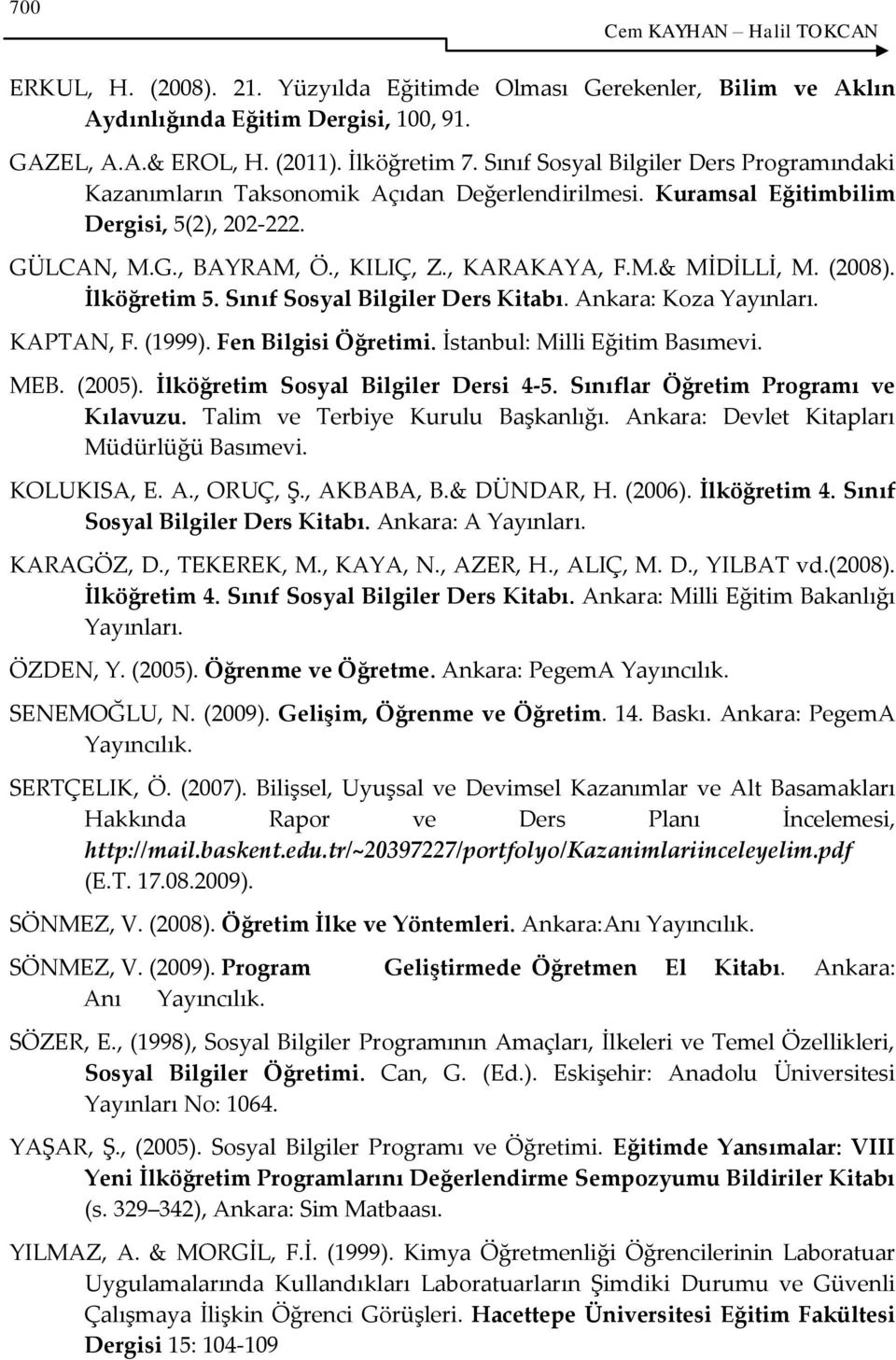 (2008). İlköğretim 5. Sınıf Sosyal Bilgiler Ders Kitabı. Ankara: Koza Yayınları. KAPTAN, F. (1999). Fen Bilgisi Öğretimi. İstanbul: Milli Eğitim Basımevi. MEB. (2005).