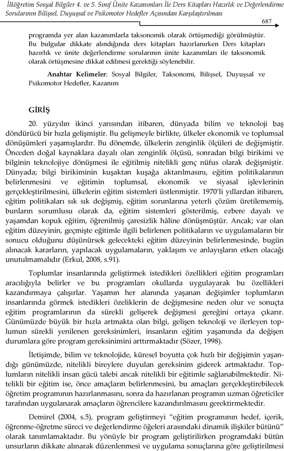 Bu bulgular dikkate alındığında ders kitapları hazırlanırken Ders kitapları hazırlık ve ünite değerlendirme sorularının ünite kazanımları ile taksonomik olarak örtüşmesine dikkat edilmesi gerektiği