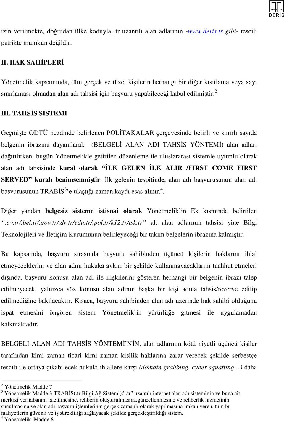 TAHSĐS SĐSTEMĐ Geçmişte ODTÜ nezdinde belirlenen POLĐTAKALAR çerçevesinde belirli ve sınırlı sayıda belgenin ibrazına dayanılarak (BELGELĐ ALAN ADI TAHSĐS S YÖNTEMĐ) alan adları dağıtılırken, bugün