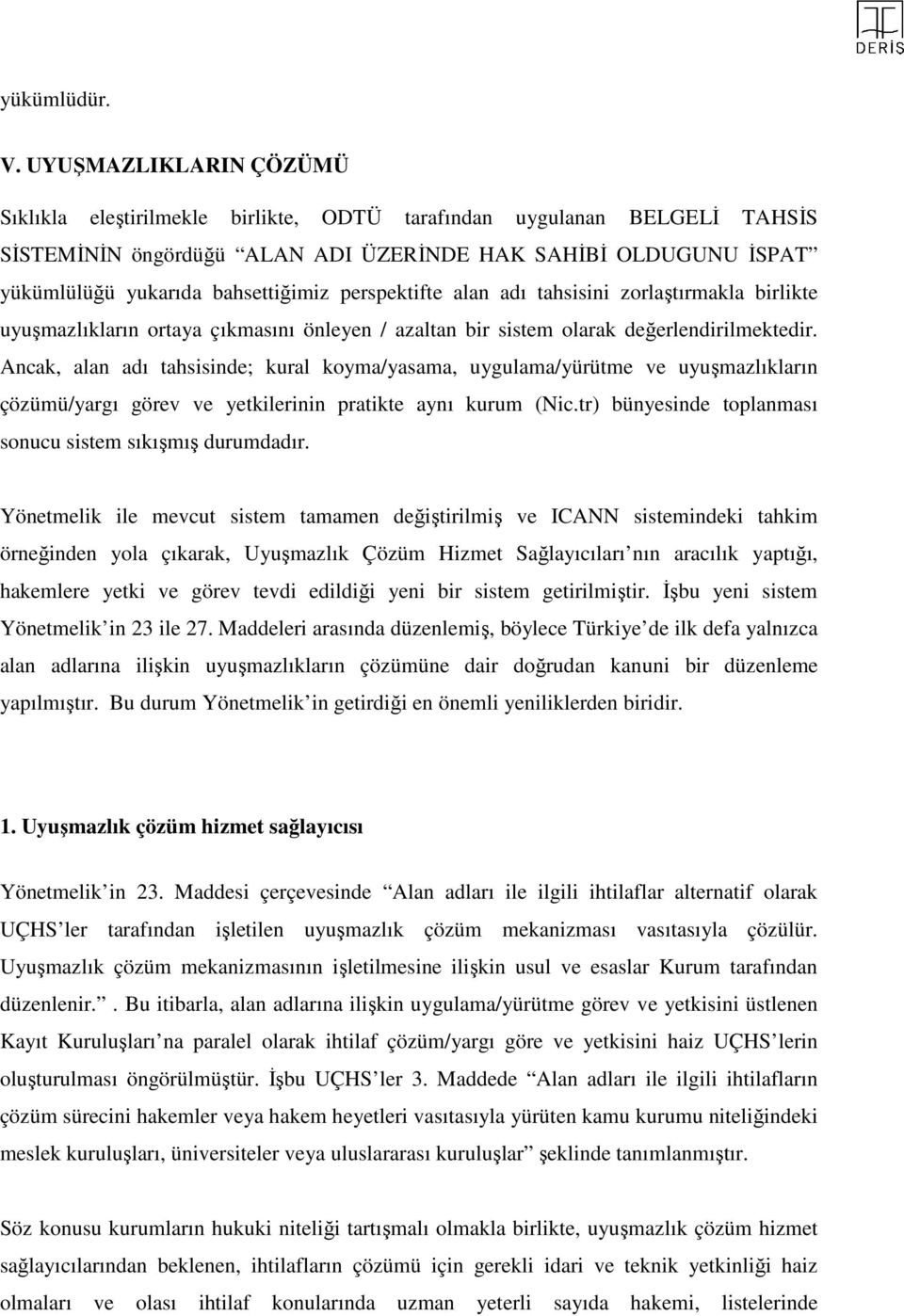 bahsettiğimiz perspektifte alan adı tahsisini zorlaştırmakla birlikte uyuşmazlıkların ortaya çıkmasını önleyen / azaltan bir sistem olarak değerlendirilmektedir.