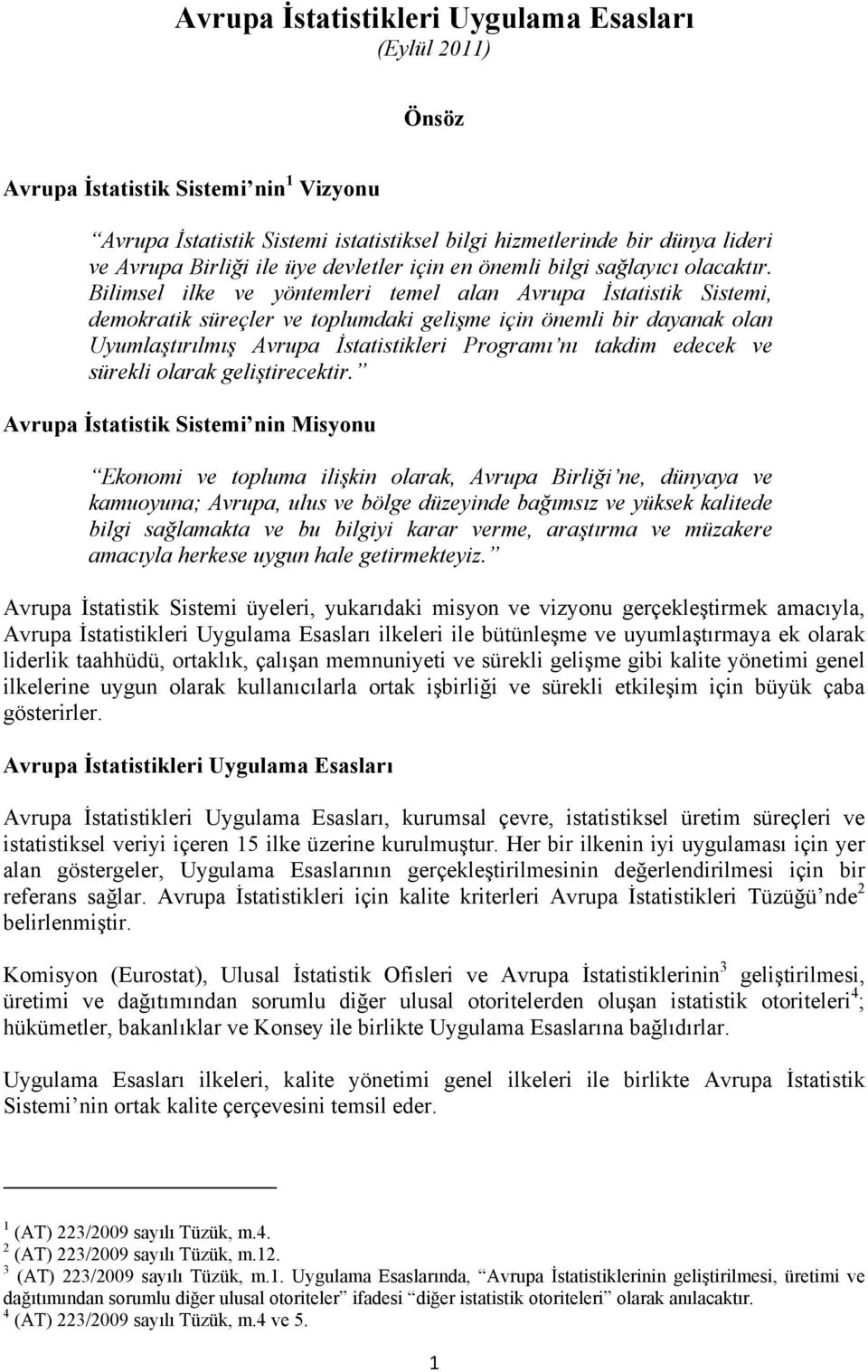 Bilimsel ilke ve yöntemleri temel alan Avrupa İstatistik Sistemi, demokratik süreçler ve toplumdaki gelişme için önemli bir dayanak olan Uyumlaştırılmış Avrupa İstatistikleri Programı nı takdim