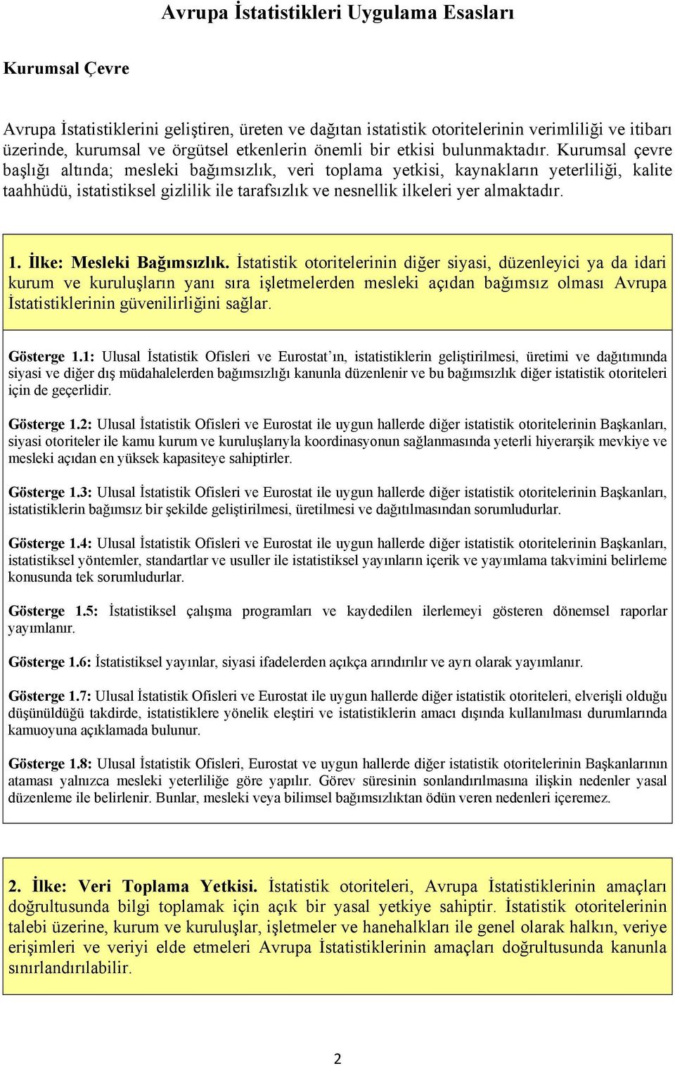 Kurumsal çevre başlığı altında; mesleki bağımsızlık, veri toplama yetkisi, kaynakların yeterliliği, kalite taahhüdü, istatistiksel gizlilik ile tarafsızlık ve nesnellik ilkeleri yer almaktadır. 1.