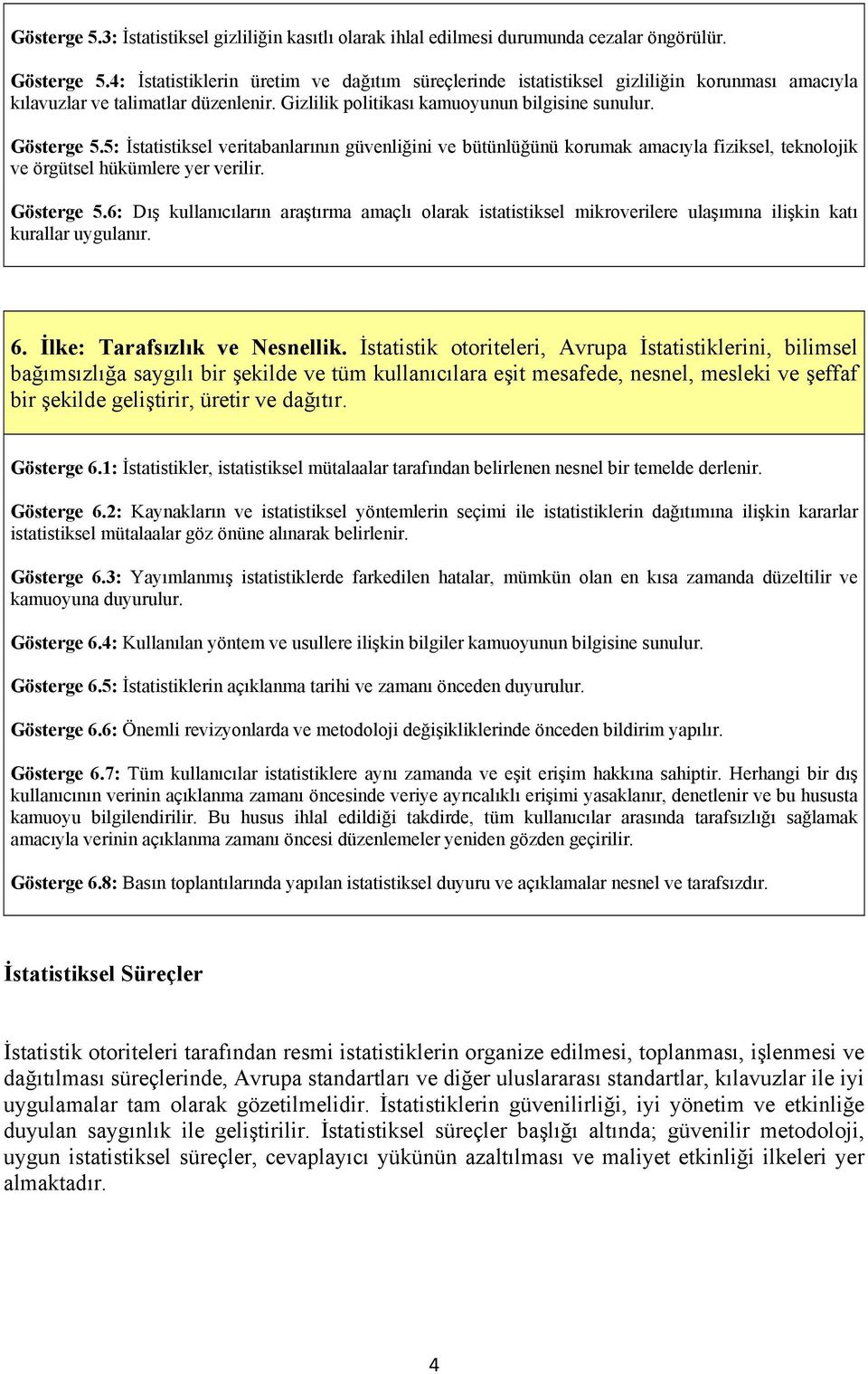 5: İstatistiksel veritabanlarının güvenliğini ve bütünlüğünü korumak amacıyla fiziksel, teknolojik ve örgütsel hükümlere yer verilir. Gösterge 5.