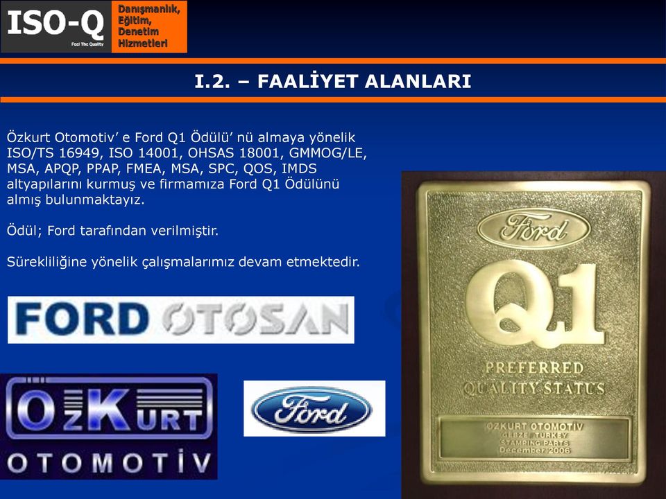 IMDS altyapılarını kurmuş ve firmamıza Ford Q1 Ödülünü almış bulunmaktayız.