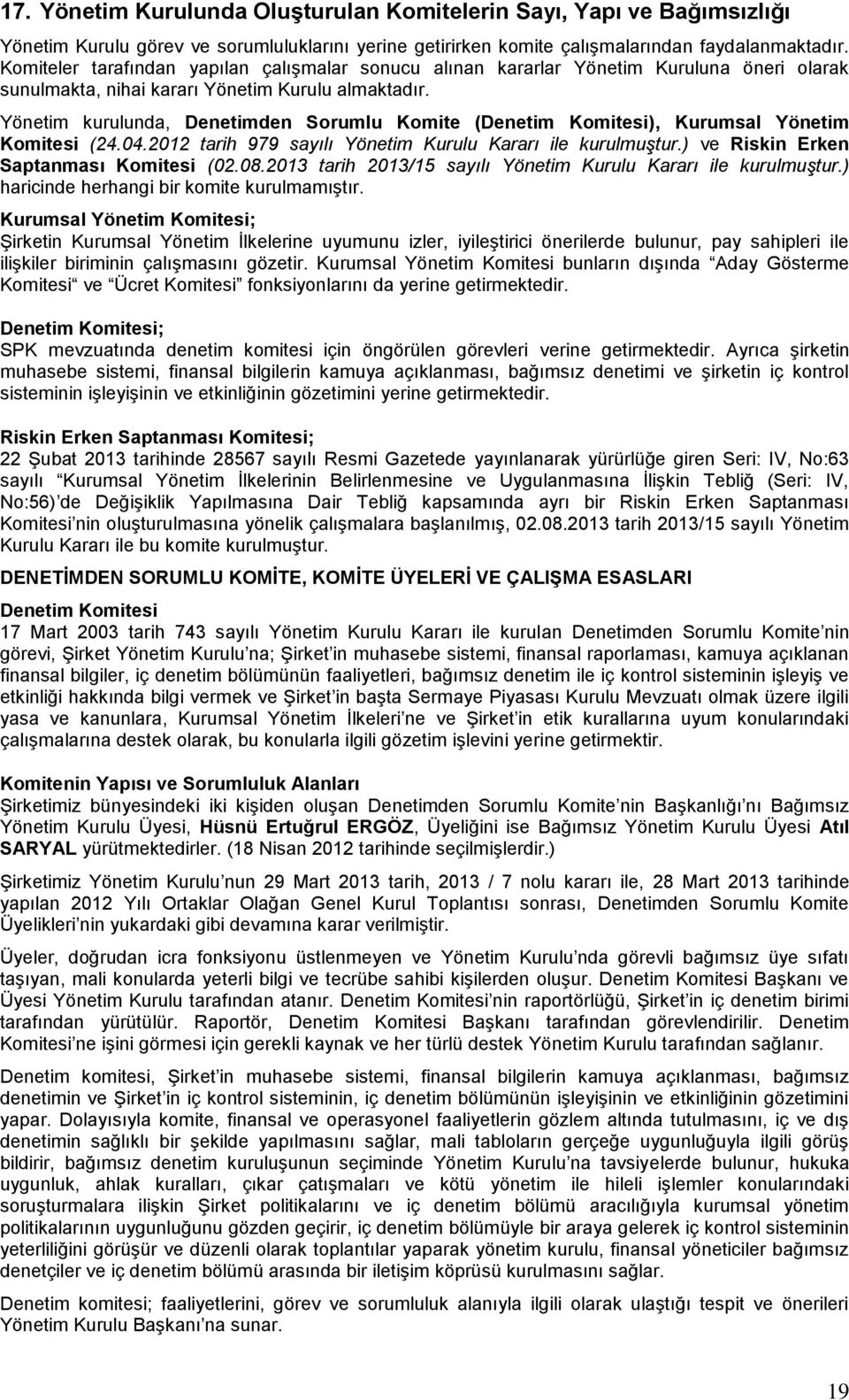 Yönetim kurulunda, Denetimden Sorumlu Komite (Denetim Komitesi), Kurumsal Yönetim Komitesi (24.04.2012 tarih 979 sayılı Yönetim Kurulu Kararı ile kurulmuştur.) ve Riskin Erken Saptanması Komitesi (02.