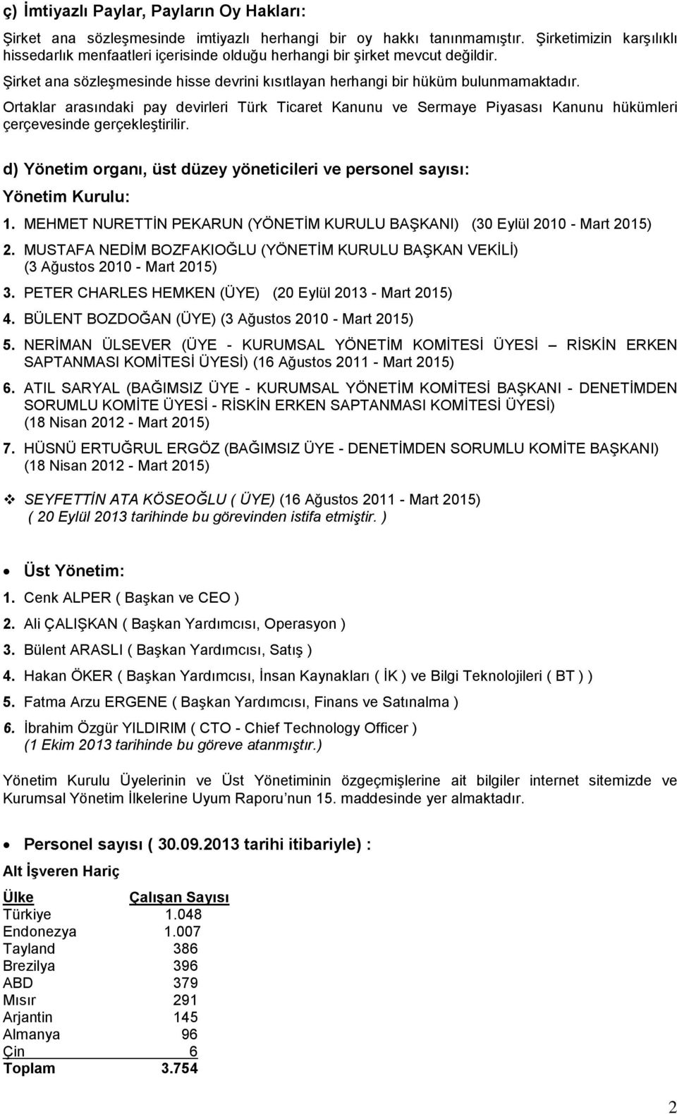 Ortaklar arasındaki pay devirleri Türk Ticaret Kanunu ve Sermaye Piyasası Kanunu hükümleri çerçevesinde gerçekleştirilir.