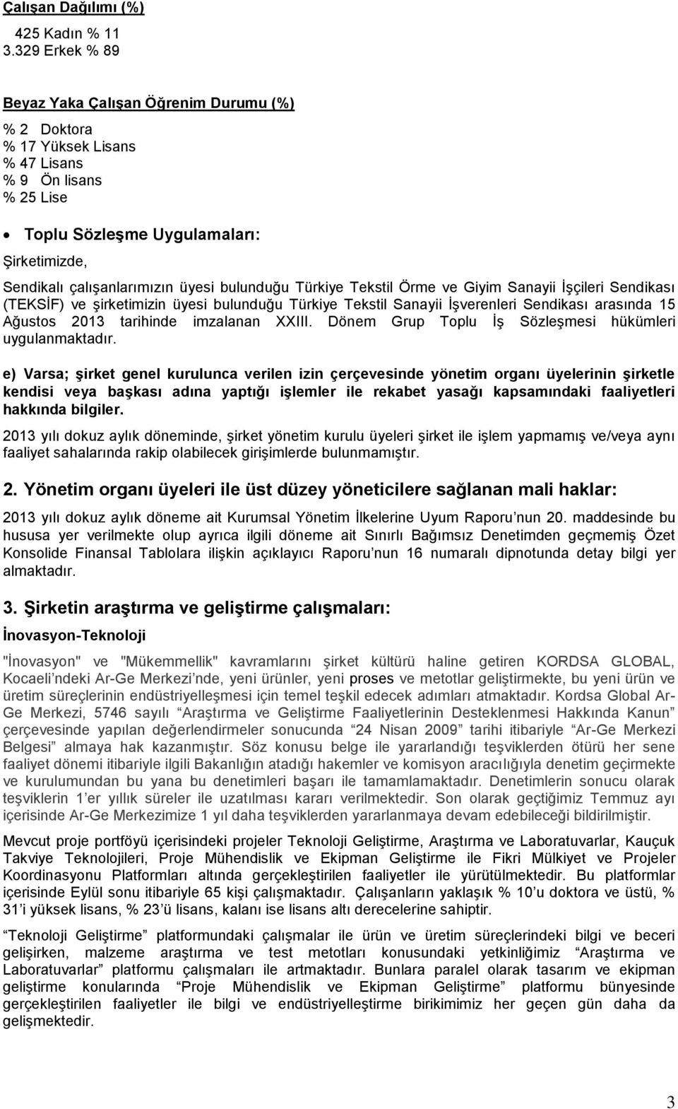 bulunduğu Türkiye Tekstil Örme ve Giyim Sanayii İşçileri Sendikası (TEKSİF) ve şirketimizin üyesi bulunduğu Türkiye Tekstil Sanayii İşverenleri Sendikası arasında 15 Ağustos 2013 tarihinde imzalanan