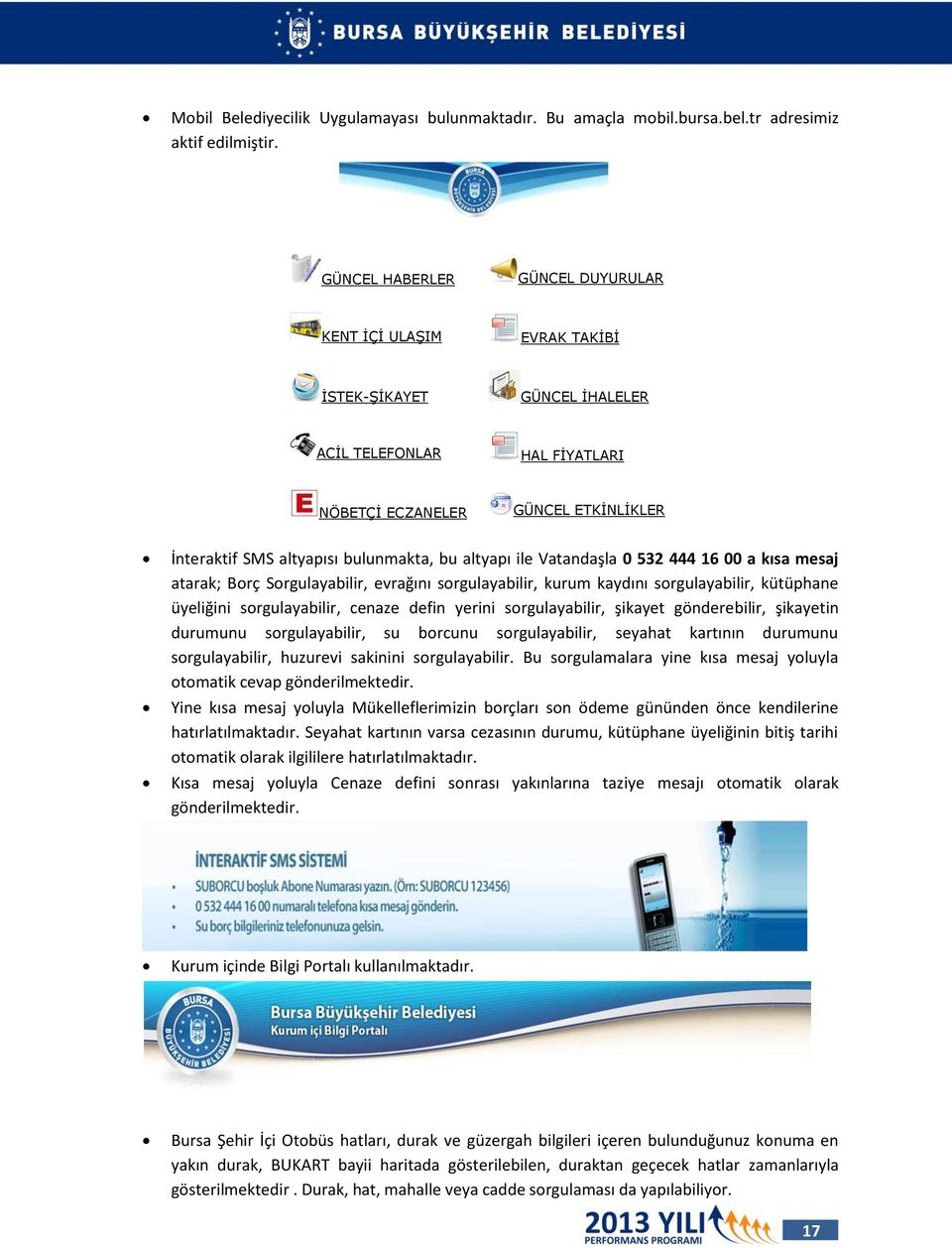 altyapı ile Vatandaşla 0 532 444 16 00 a kısa mesaj atarak; Borç Sorgulayabilir, evrağını sorgulayabilir, kurum kaydını sorgulayabilir, kütüphane üyeliğini sorgulayabilir, cenaze defin yerini