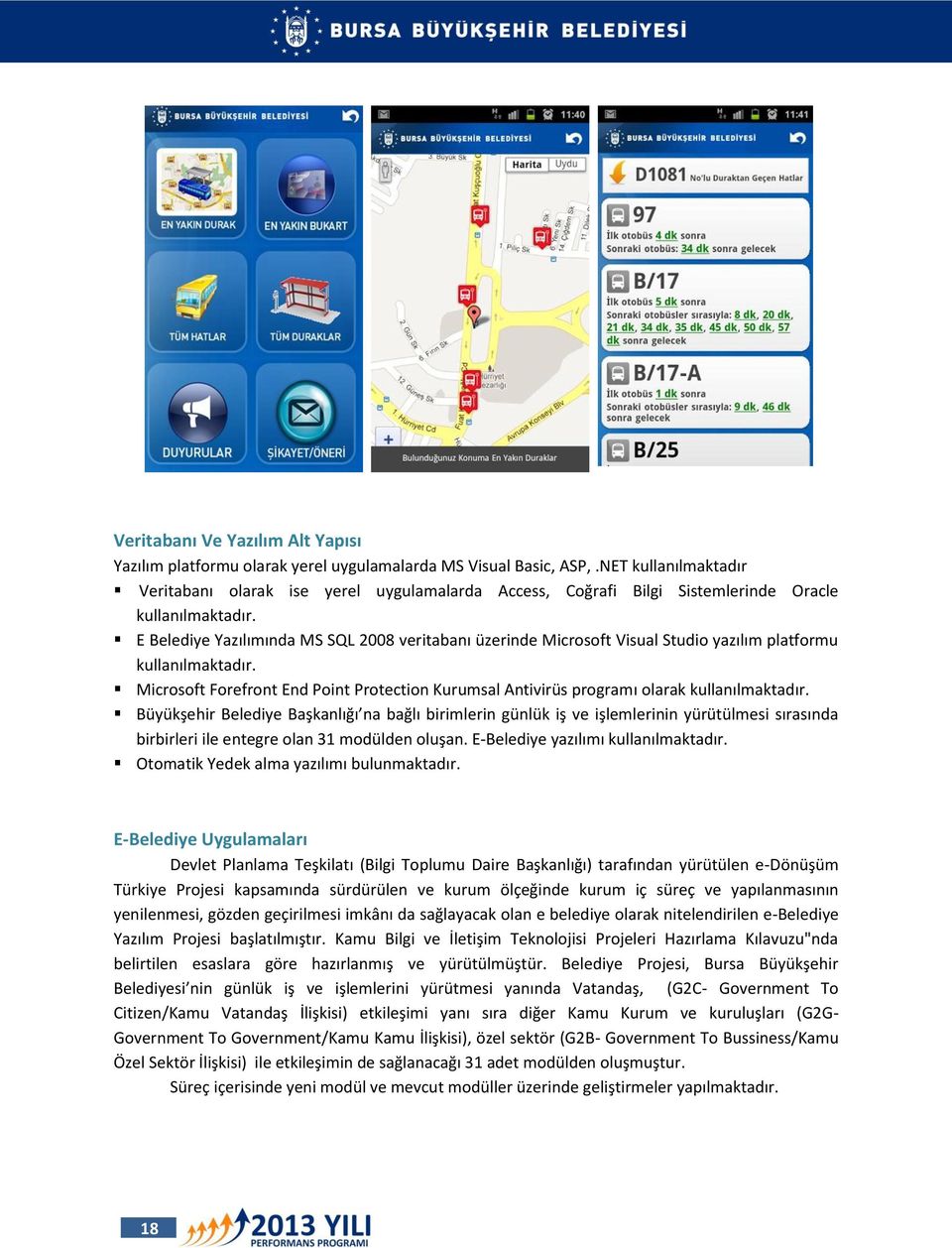E Belediye Yazılımında MS SQL 2008 veritabanı üzerinde Microsoft Visual Studio yazılım platformu kullanılmaktadır.