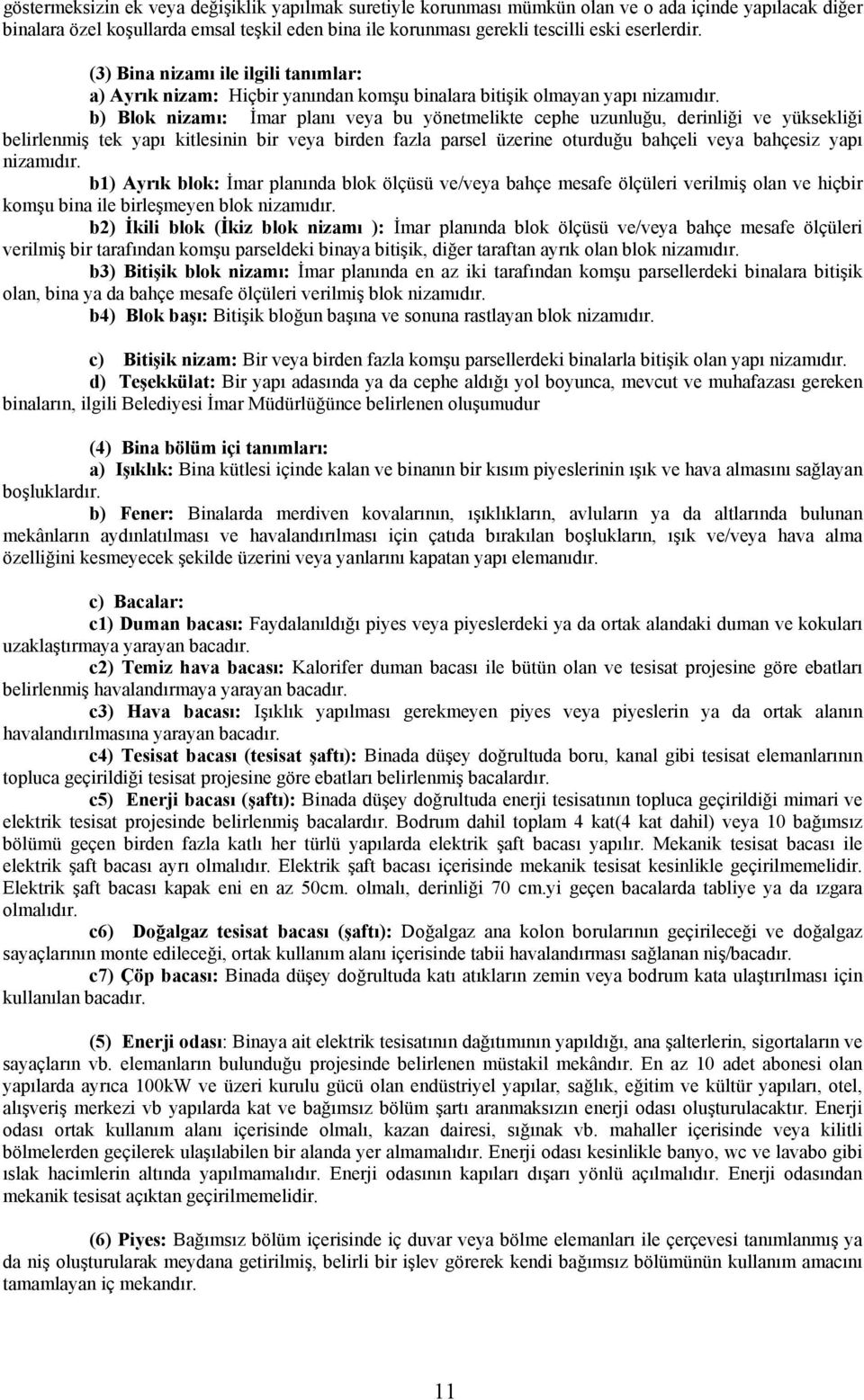 b) Blok nizamı: İmar planı veya bu yönetmelikte cephe uzunluğu, derinliği ve yüksekliği belirlenmiş tek yapı kitlesinin bir veya birden fazla parsel üzerine oturduğu bahçeli veya bahçesiz yapı