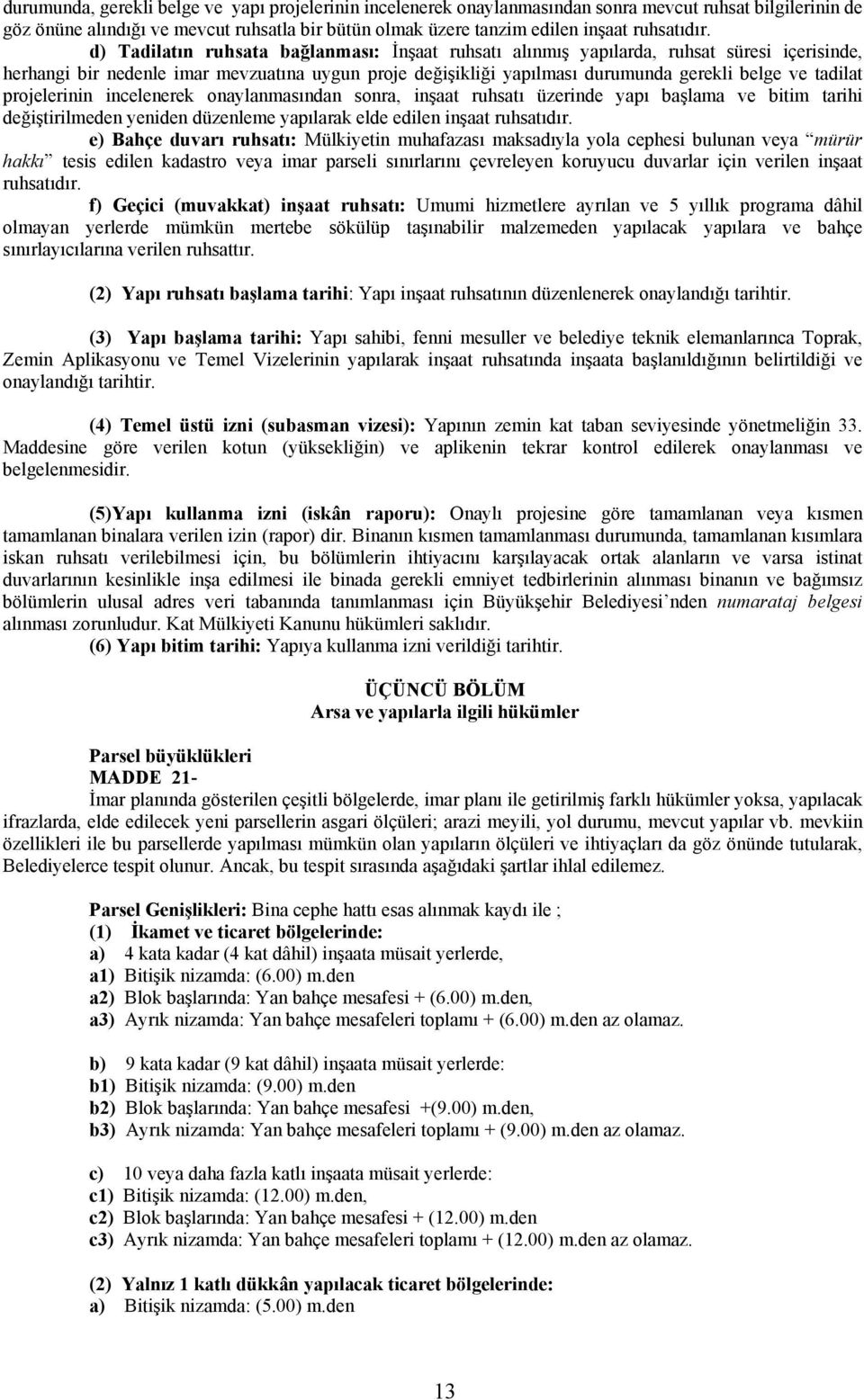 d) Tadilatın ruhsata bağlanması: İnşaat ruhsatı alınmış yapılarda, ruhsat süresi içerisinde, herhangi bir nedenle imar mevzuatına uygun proje değişikliği yapılması durumunda gerekli belge ve tadilat