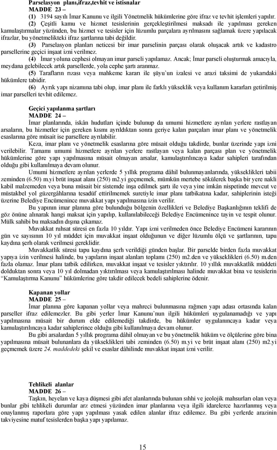 ifrazlar, bu yönetmelikteki ifraz şartlarına tabi değildir. (3) Parselasyon planları neticesi bir imar parselinin parçası olarak oluşacak artık ve kadastro parsellerine geçici inşaat izni verilmez.