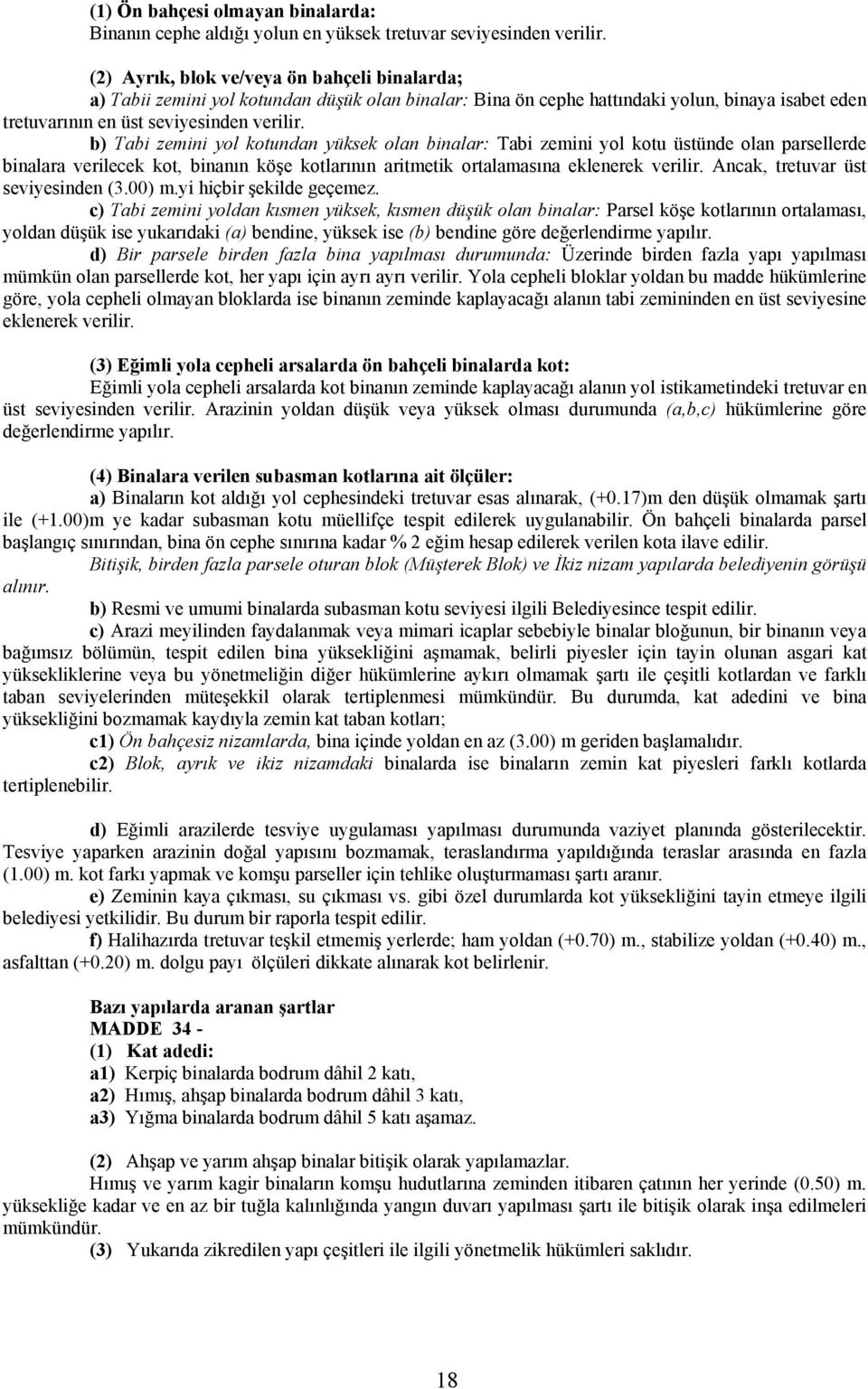 b) Tabi zemini yol kotundan yüksek olan binalar: Tabi zemini yol kotu üstünde olan parsellerde binalara verilecek kot, binanın köşe kotlarının aritmetik ortalamasına eklenerek verilir.