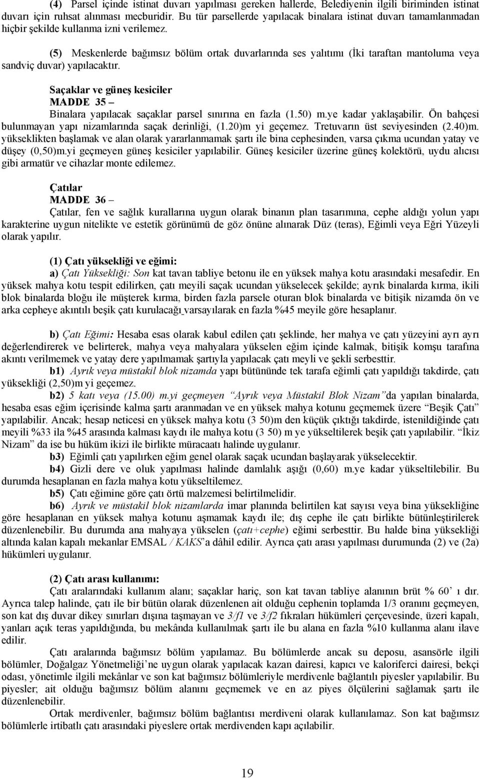 (5) Meskenlerde bağımsız bölüm ortak duvarlarında ses yalıtımı (İki taraftan mantoluma veya sandviç duvar) yapılacaktır.