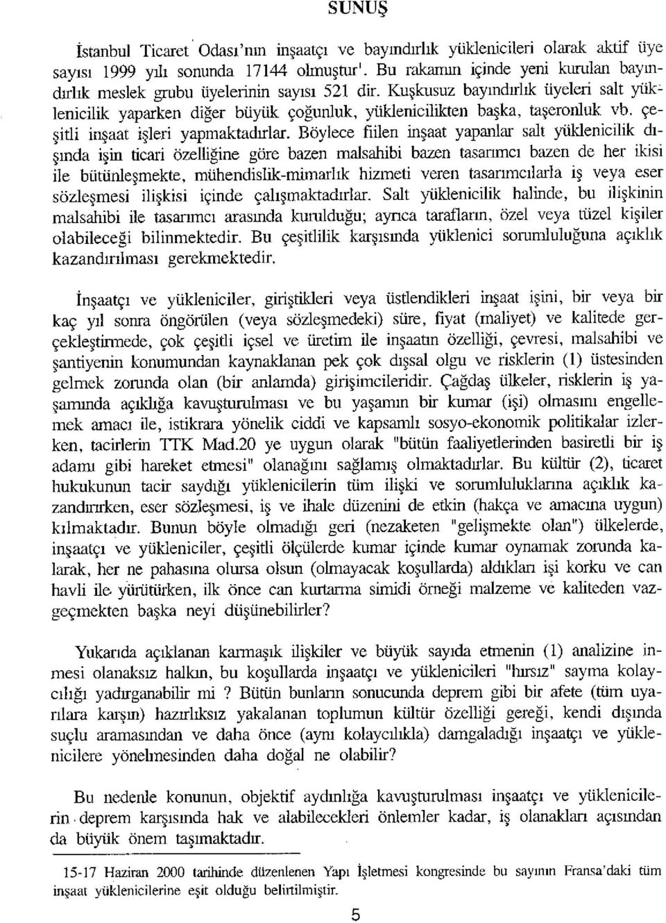 Böylece fiilen inşaat yapanlar salt yüklenicilik dışmda işin ticari özelliğine göre bazen malsahibi bazen tasanmcı bazen de her ikisi ile bütünleşmekte, mühendislik-mimarlık hizmeti veren