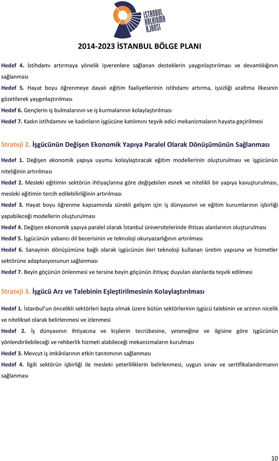 Gençlerin iş bulmalarının ve iş kurmalarının kolaylaştırılması Hedef 7. Kadın istihdamını ve kadınların işgücüne katılımını teşvik edici mekanizmaların hayata geçirilmesi Strateji 2.