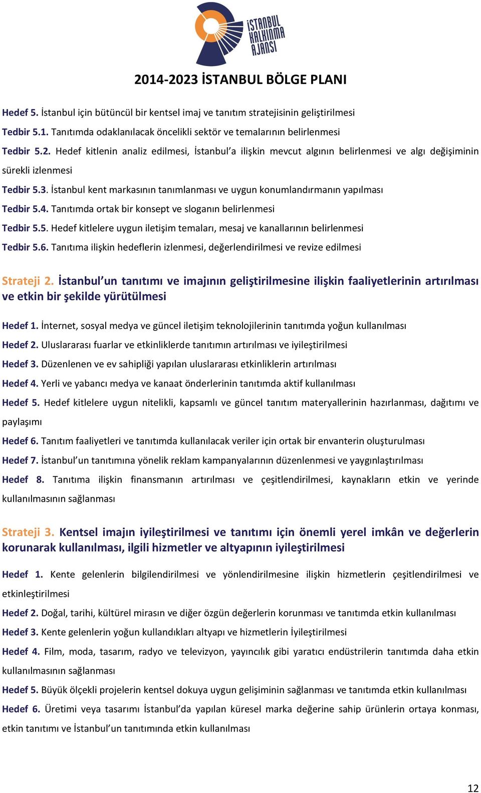 İstanbul kent markasının tanımlanması ve uygun konumlandırmanın yapılması Tedbir 5.4. Tanıtımda ortak bir konsept ve sloganın belirlenmesi Tedbir 5.5. Hedef kitlelere uygun iletişim temaları, mesaj ve kanallarının belirlenmesi Tedbir 5.