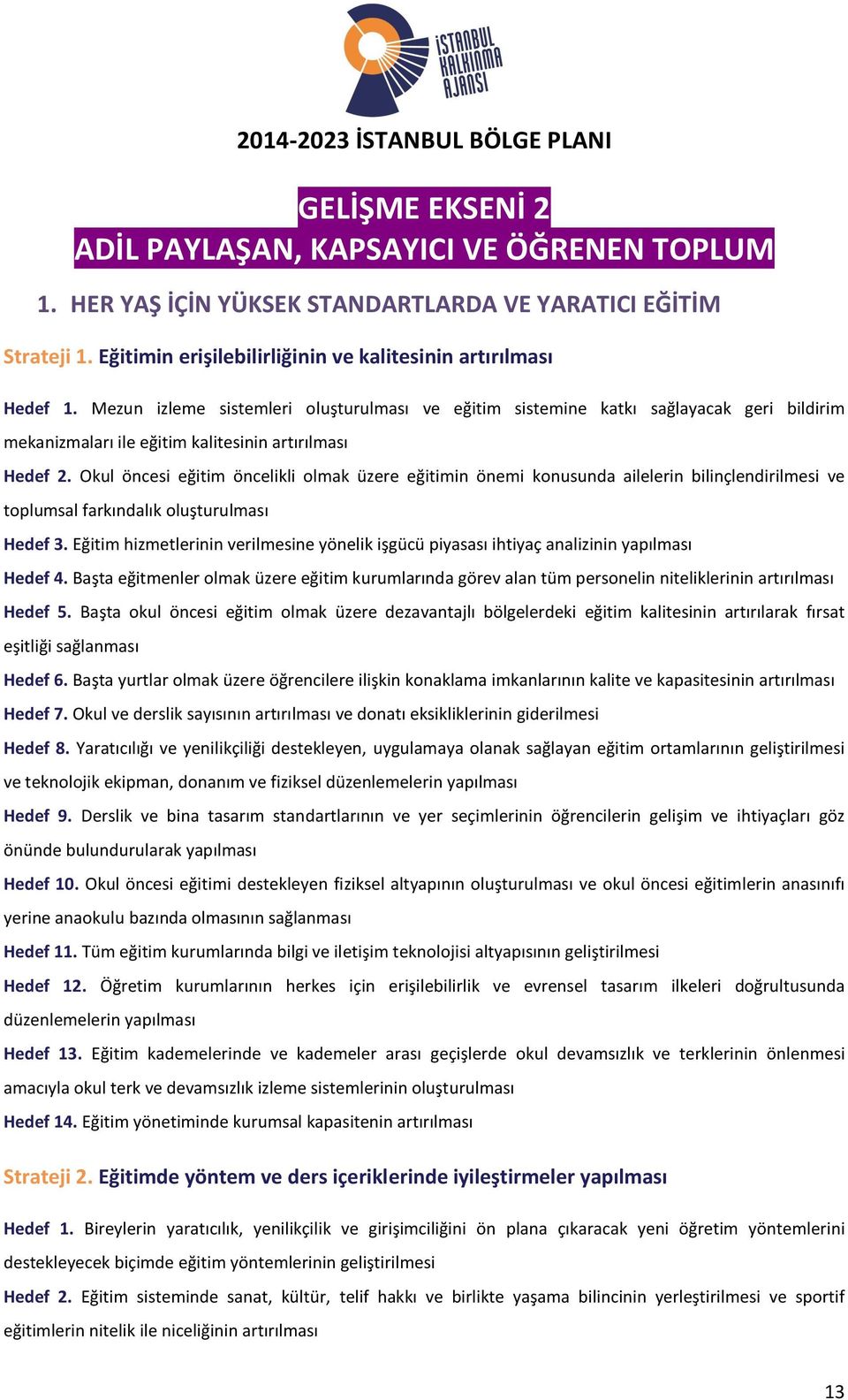 Okul öncesi eğitim öncelikli olmak üzere eğitimin önemi konusunda ailelerin bilinçlendirilmesi ve toplumsal farkındalık oluşturulması Hedef 3.