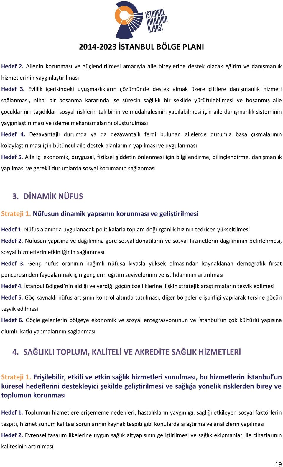 aile çocuklarının taşıdıkları sosyal risklerin takibinin ve müdahalesinin yapılabilmesi için aile danışmanlık sisteminin yaygınlaştırılması ve izleme mekanizmalarını oluşturulması Hedef 4.