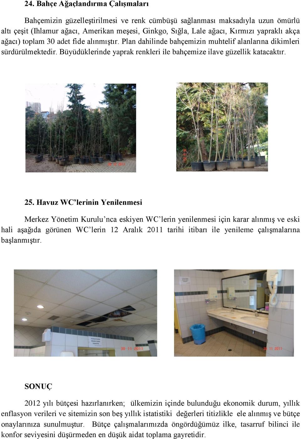 25. Havuz WC lerinin Yenilenmesi Merkez Yönetim Kurulu nca eskiyen WC lerin yenilenmesi için karar alınmıģ ve eski hali aģağıda görünen WC lerin 12 Aralık 2011 tarihi itibarı ile yenileme