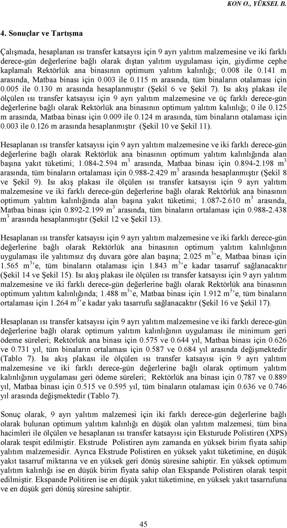 kaplamalı ana binasının optimum yalıtım kalınlığı; 0.008 ile 0.141 m arasında, Matbaa binası için 0.003 ile 0.115 m arasında, tüm binaların otalaması için 0.005 ile 0.