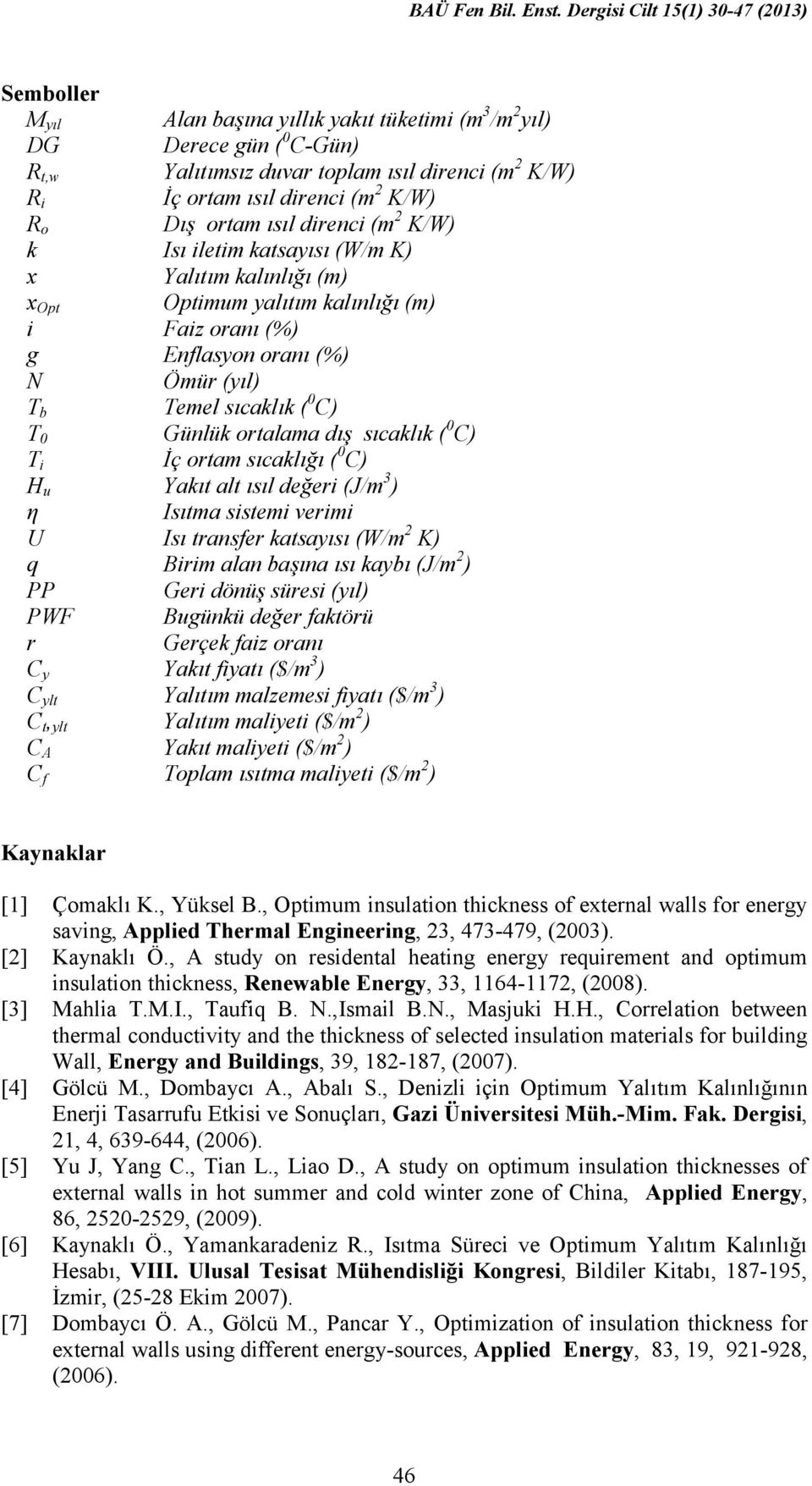 direnci (m 2 K/W) R o Dış ortam ısıl direnci (m 2 K/W) k Isı iletim katsayısı (W/m K) x Yalıtım kalınlığı (m) x Opt Optimum yalıtım kalınlığı (m) i Faiz oranı (%) g Enflasyon oranı (%) N Ömür (yıl) T