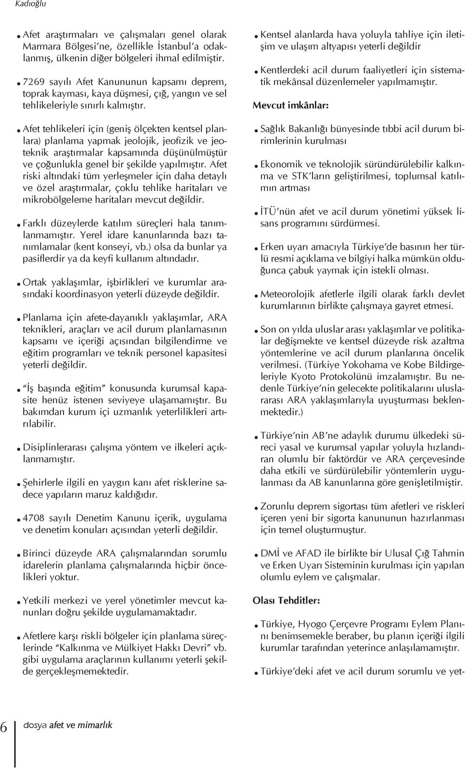 . Afet tehlikeleri için (geniş ölçekten kentsel planlara) planlama yapmak jeolojik, jeofizik ve jeoteknik araştırmalar kapsamında düşünülmüştür ve çoğunlukla genel bir şekilde yapılmıştır.