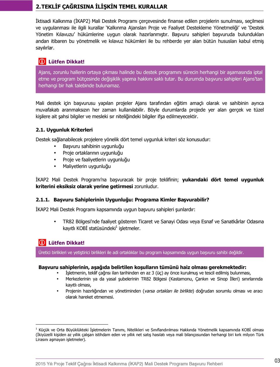 Başvuru sahipleri başvuruda bulundukları andan itibaren bu yönetmelik ve kılavuz hükümleri ile bu rehberde yer alan bütün hususları kabul etmiş sayılırlar. i Lütfen Dikkat!