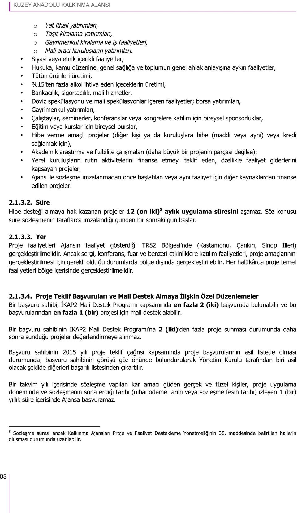 sigortacılık, mali hizmetler, Döviz spekülasyonu ve mali spekülasyonlar içeren faaliyetler; borsa yatırımları, Gayrimenkul yatırımları, Çalıştaylar, seminerler, konferanslar veya kongrelere katılım