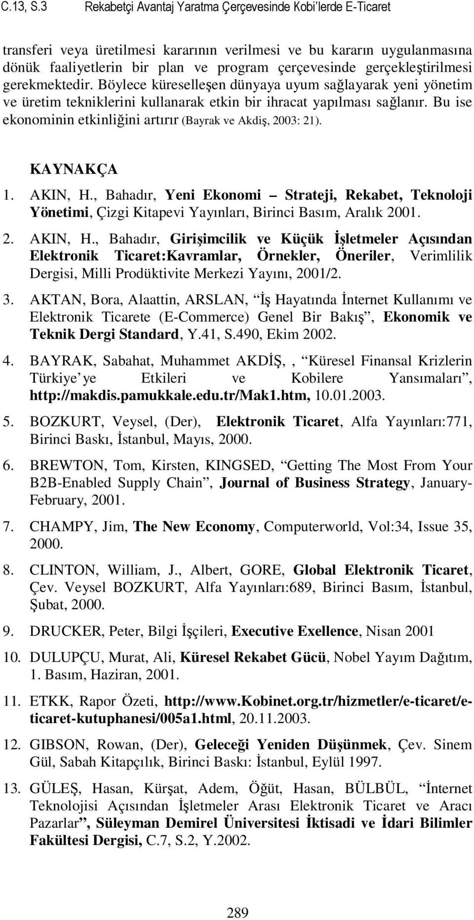 gerçekleştirilmesi gerekmektedir. Böylece küreselleşen dünyaya uyum sağlayarak yeni yönetim ve üretim tekniklerini kullanarak etkin bir ihracat yapılması sağlanır.