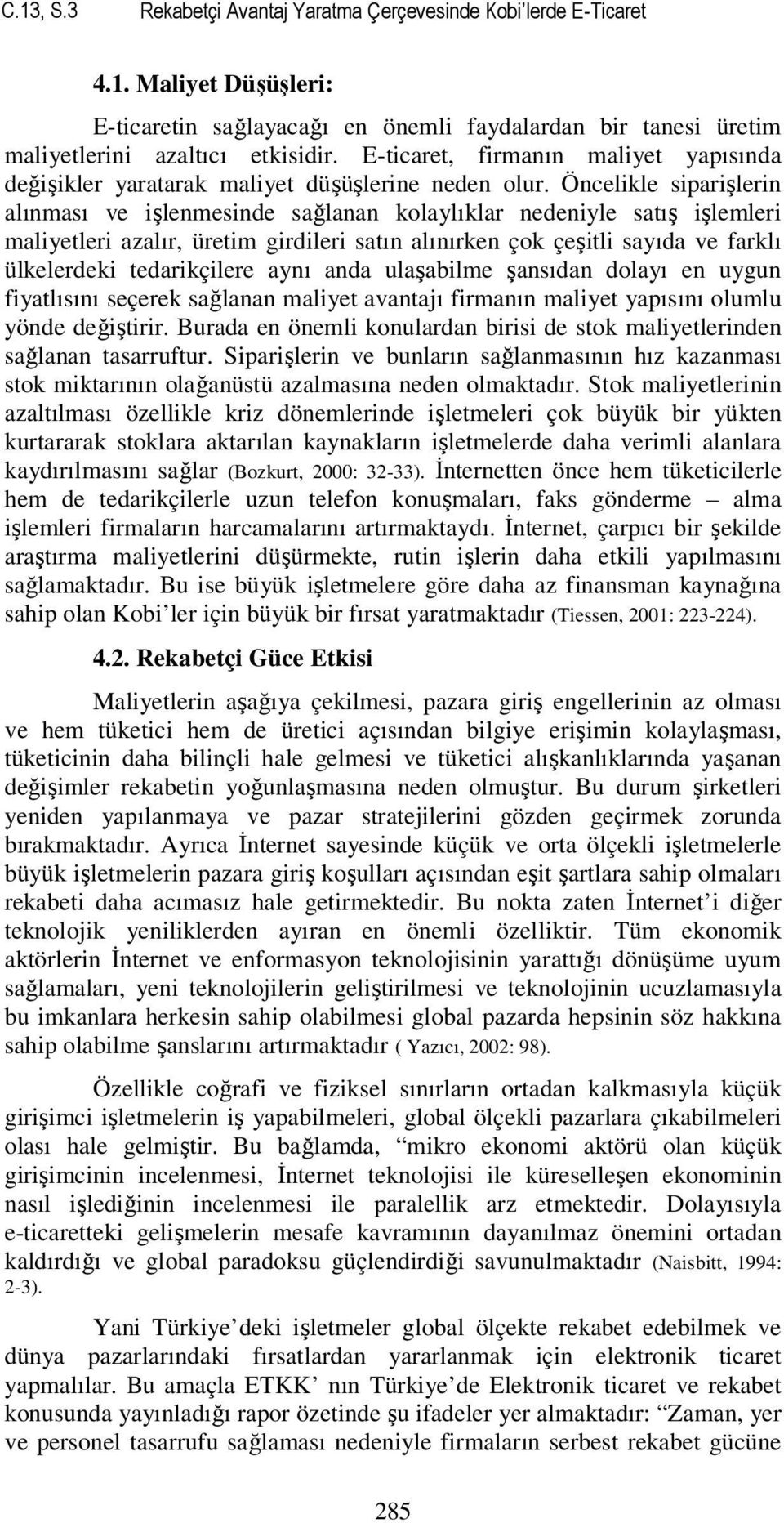 Öncelikle siparişlerin alınması ve işlenmesinde sağlanan kolaylıklar nedeniyle satış işlemleri maliyetleri azalır, üretim girdileri satın alınırken çok çeşitli sayıda ve farklı ülkelerdeki