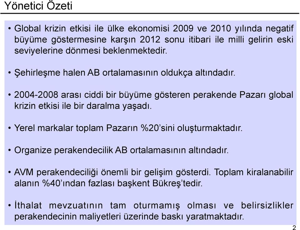 Yerel markalar toplam Pazarın %20 sini oluşturmaktadır. Organize perakendecilik AB ortalamasının altındadır. AVM perakendeciliği önemli bir gelişim gösterdi.