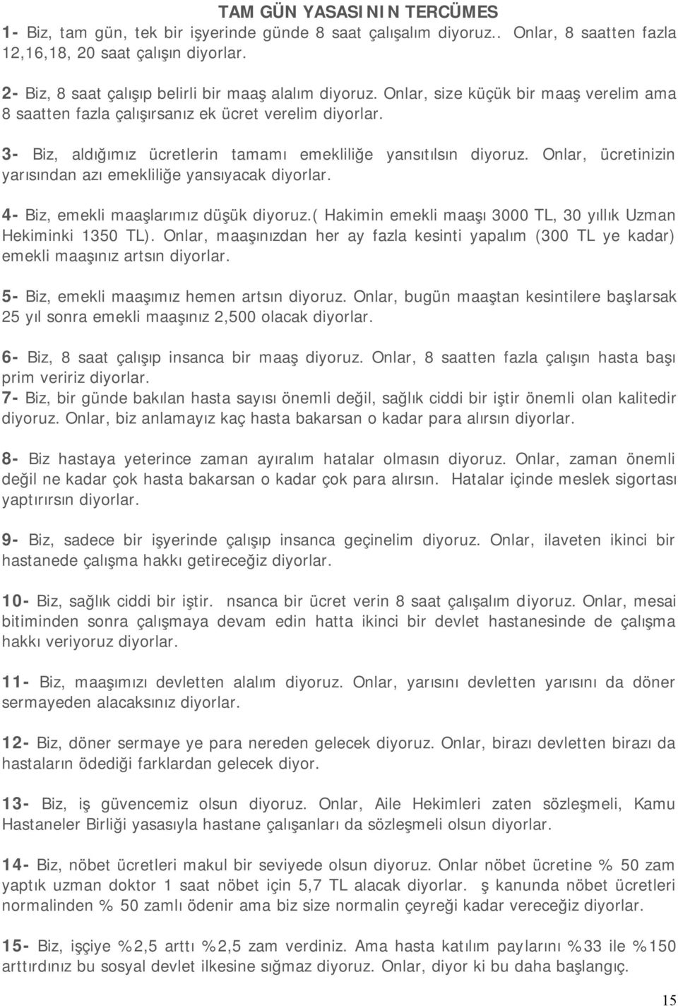 3- Biz, aldığımız ücretlerin tamamı emekliliğe yansıtılsın diyoruz. Onlar, ücretinizin yarısından azı emekliliğe yansıyacak diyorlar. 4- Biz, emekli maaşlarımız düşük diyoruz.