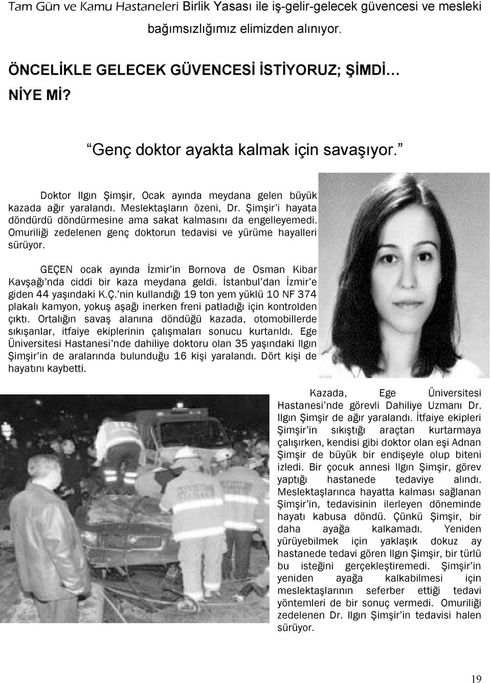 Şimşir i hayata döndürdü döndürmesine ama sakat kalmasını da engelleyemedi. Omuriliği zedelenen genç doktorun tedavisi ve yürüme hayalleri sürüyor.