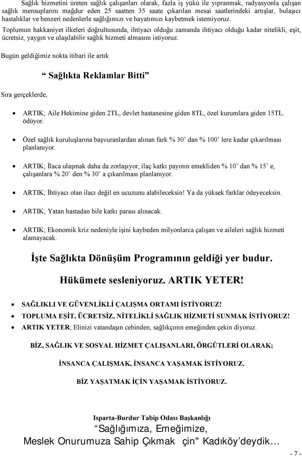 Toplumun hakkaniyet ilkeleri doğrultusunda, ihtiyacı olduğu zamanda ihtiyacı olduğu kadar nitelikli, eşit, ücretsiz, yaygın ve ulaşılabilir sağlık hizmeti almasını istiyoruz.