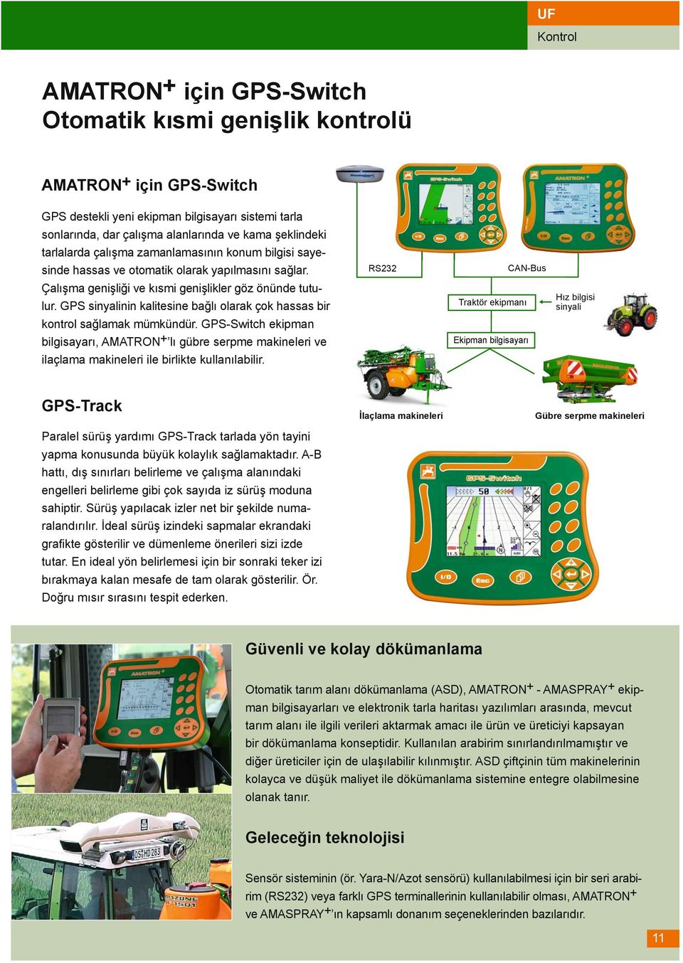 GPS sinyalinin kalitesine bağlı olarak çok hassas bir kontrol sağlamak mümkündür.