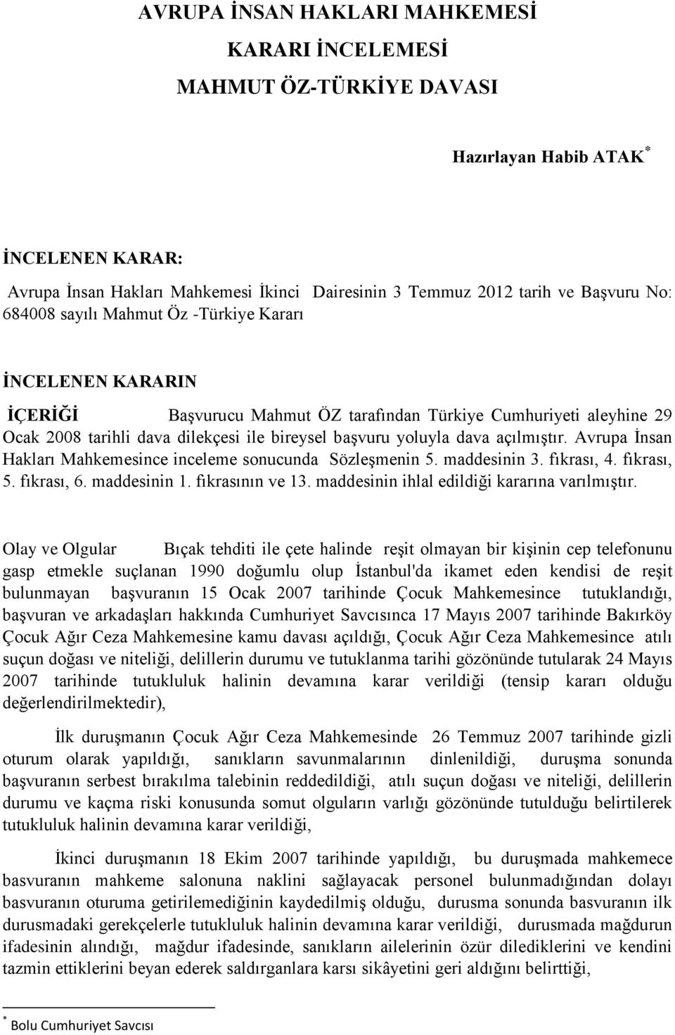 açılmıştır. Avrupa İnsan Hakları Mahkemesince inceleme sonucunda Sözleşmenin 5. maddesinin 3. fıkrası, 4. fıkrası, 5. fıkrası, 6. maddesinin 1. fıkrasının ve 13.