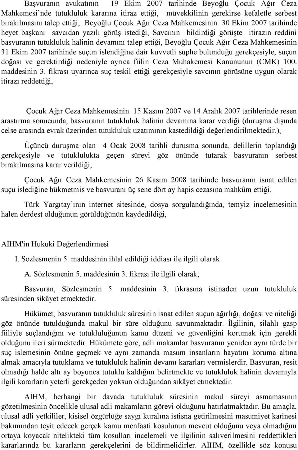 Beyoğlu Çocuk Ağır Ceza Mahkemesinin 31 Ekim 2007 tarihinde suçun islendiğine dair kuvvetli süphe bulunduğu gerekçesiyle, suçun doğası ve gerektirdiği nedeniyle ayrıca fiilin Ceza Muhakemesi